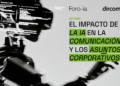 La IA abre una oportunidad para que los dircoms colideren su gobernanza en las organizaciones